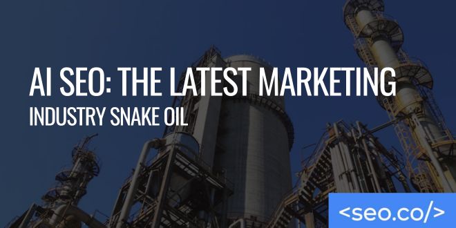 AI SEO is the Marketing Industry's Latest Snake Oil Tactic