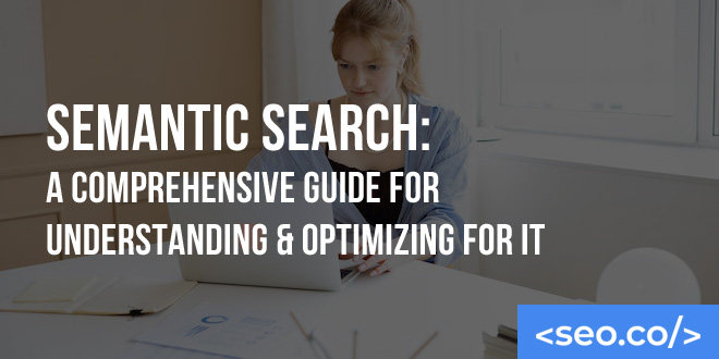 Semantic Search: A Comprehensive Guide for Understanding & Optimizing for It