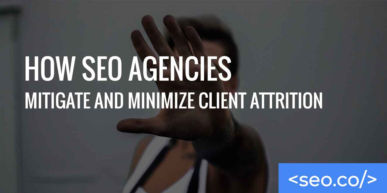 How SEO Agencies Can Mitigate & Minimize Client Attrition