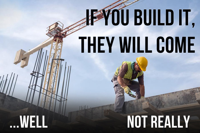 If you build it they will come not really