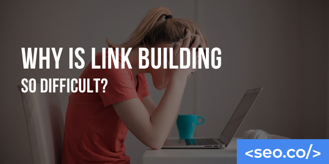 Why is Link Building So Hard?
