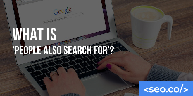 What Is ‘People Also Search For’?