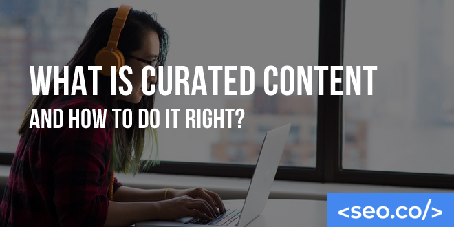 What Is Curated Content And How To Do It Right?