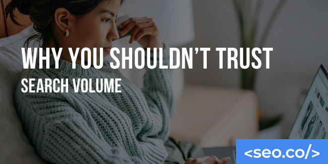 Why You Shouldn't Trust Search Volume