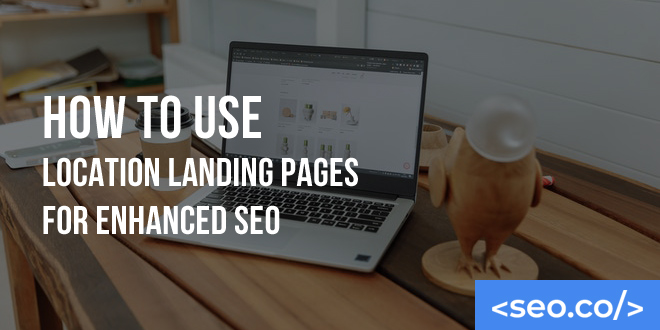 How to Use Local Landing Pages for Improved Local SEO